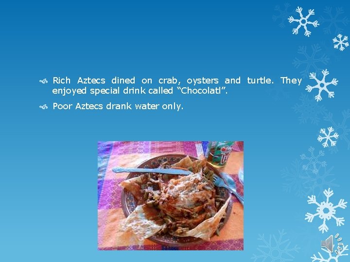 Rich Aztecs dined on crab, oysters and turtle. They enjoyed special drink called