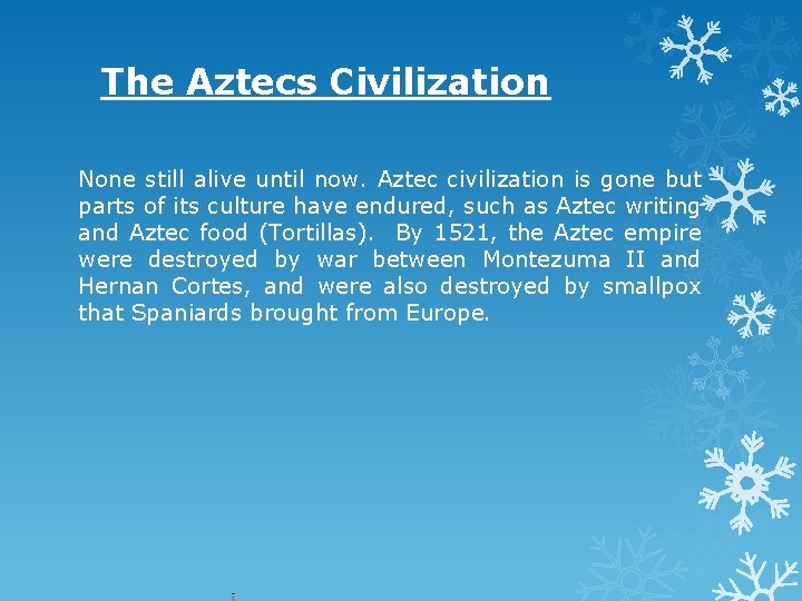 The Aztecs Civilization None still alive until now. Aztec civilization is gone but parts