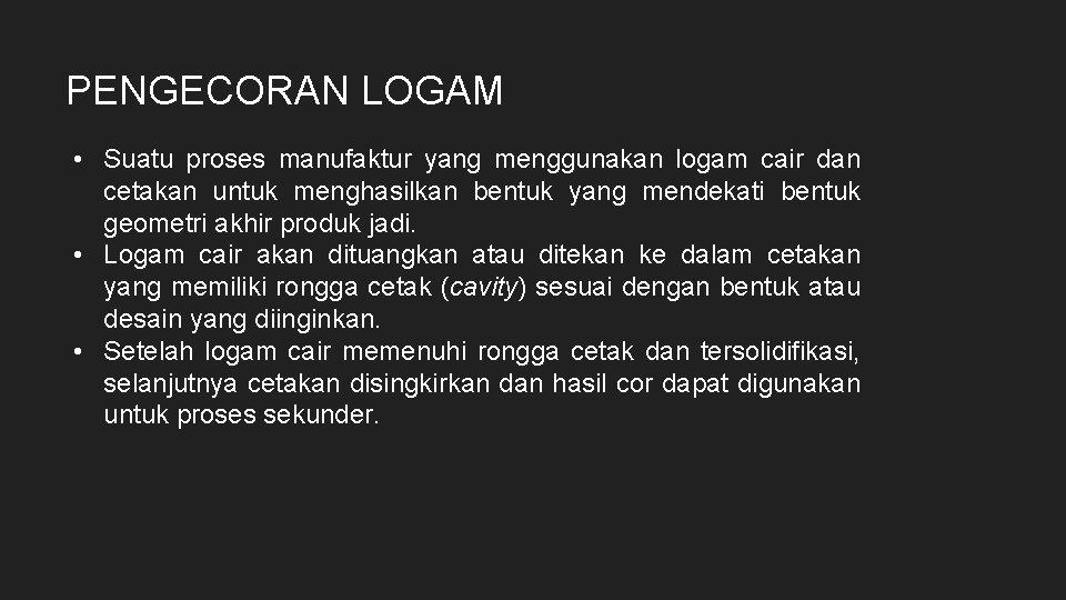 PENGECORAN LOGAM • Suatu proses manufaktur yang menggunakan logam cair dan cetakan untuk menghasilkan