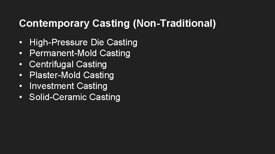 Contemporary Casting (Non-Traditional) • • • High-Pressure Die Casting Permanent-Mold Casting Centrifugal Casting Plaster-Mold