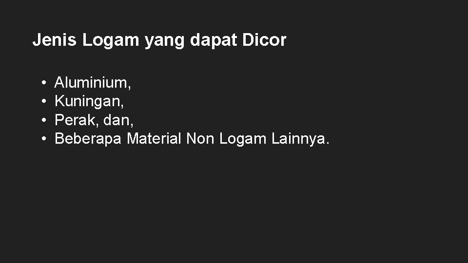 Jenis Logam yang dapat Dicor • • Aluminium, Kuningan, Perak, dan, Beberapa Material Non