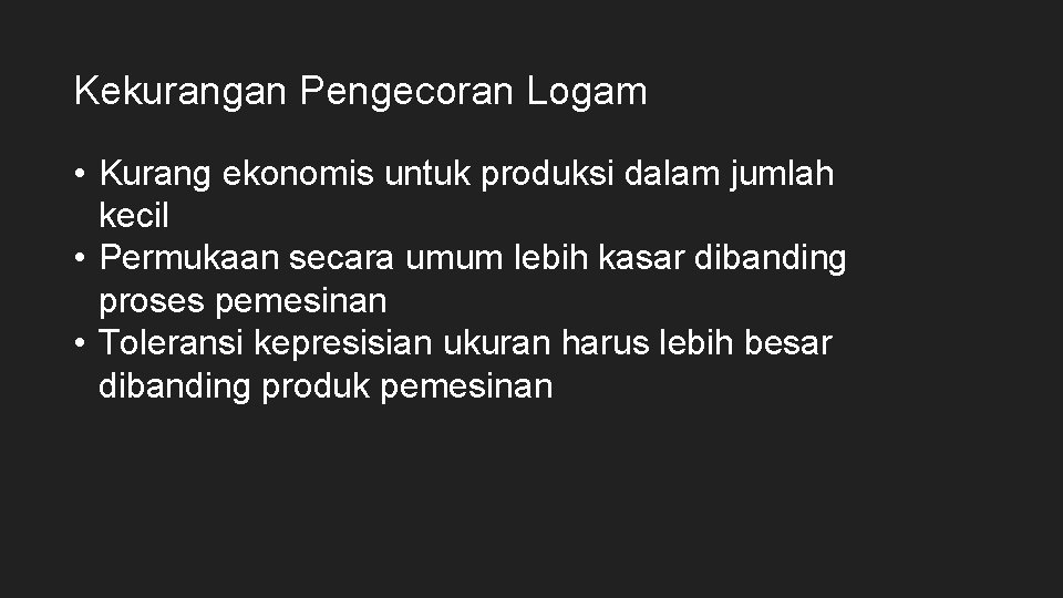 Kekurangan Pengecoran Logam • Kurang ekonomis untuk produksi dalam jumlah kecil • Permukaan secara