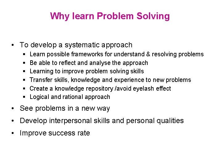 Why learn Problem Solving • To develop a systematic approach § § § Learn