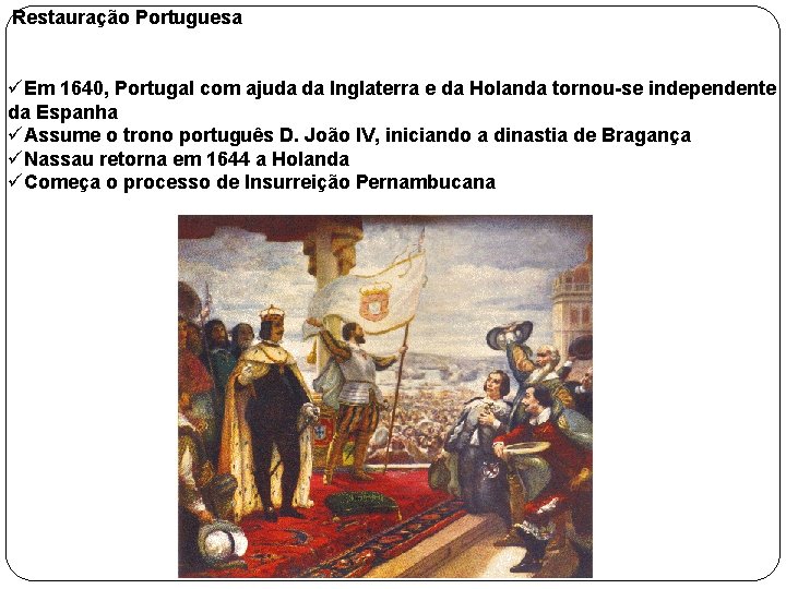  Restauração Portuguesa üEm 1640, Portugal com ajuda da Inglaterra e da Holanda tornou-se
