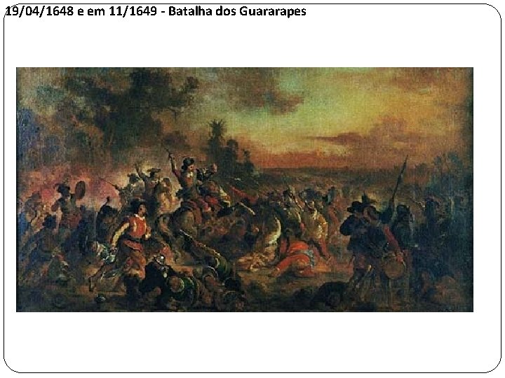 19/04/1648 e em 11/1649 - Batalha dos Guararapes 