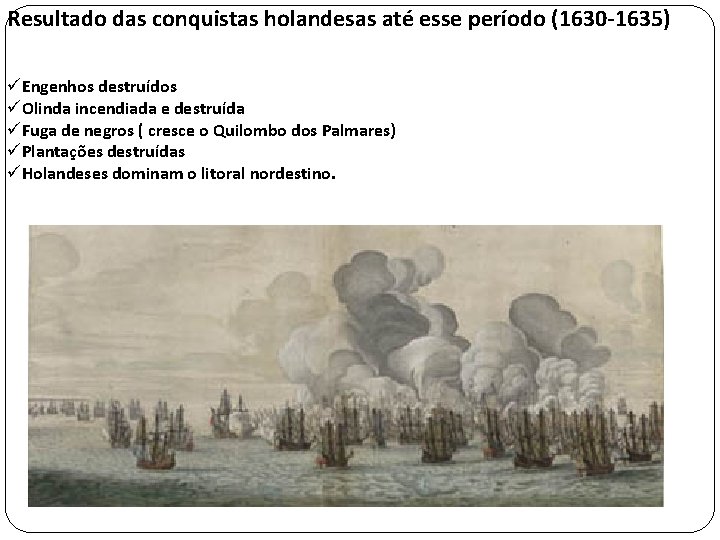 Resultado das conquistas holandesas até esse período (1630 -1635) üEngenhos destruídos üOlinda incendiada e