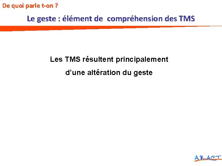 De quoi parle t-on ? Le geste : élément de compréhension des TMS Les