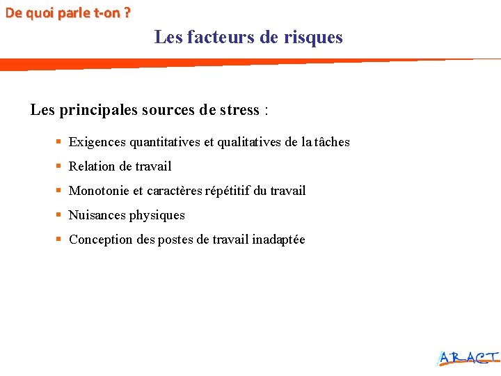 De quoi parle t-on ? Les facteurs de risques Les principales sources de stress