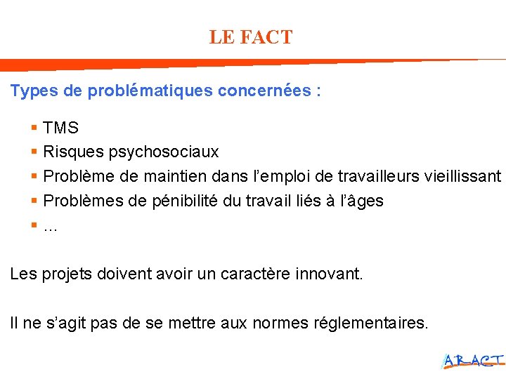 LE FACT Types de problématiques concernées : § TMS § Risques psychosociaux § Problème