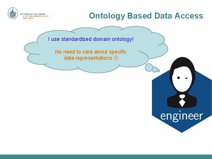 Ontology Based Data Access I use standardized domain ontology! No need to care about