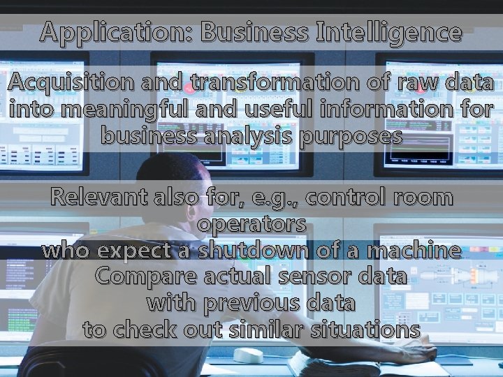 Application: Business Intelligence Acquisition and transformation of raw data into meaningful and useful information