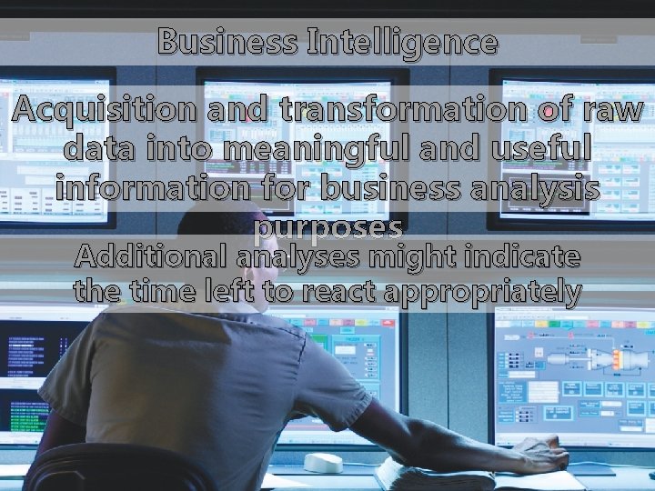 Business Intelligence Acquisition and transformation of raw data into meaningful and useful information for