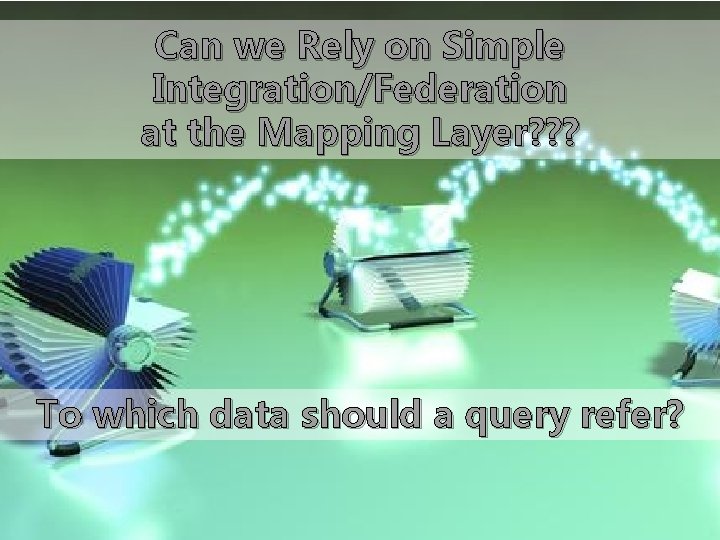 Can we Rely on Simple Integration/Federation at the Mapping Layer? ? ? To which