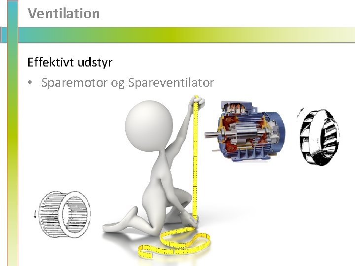 Ventilation Effektivt udstyr • Sparemotor og Spareventilator 