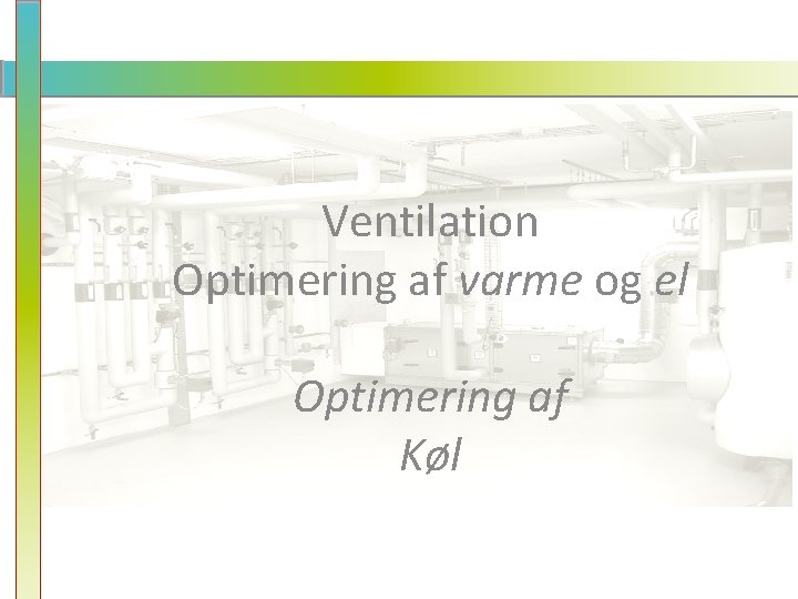 Ventilation Optimering af varme og el Optimering af Køl 