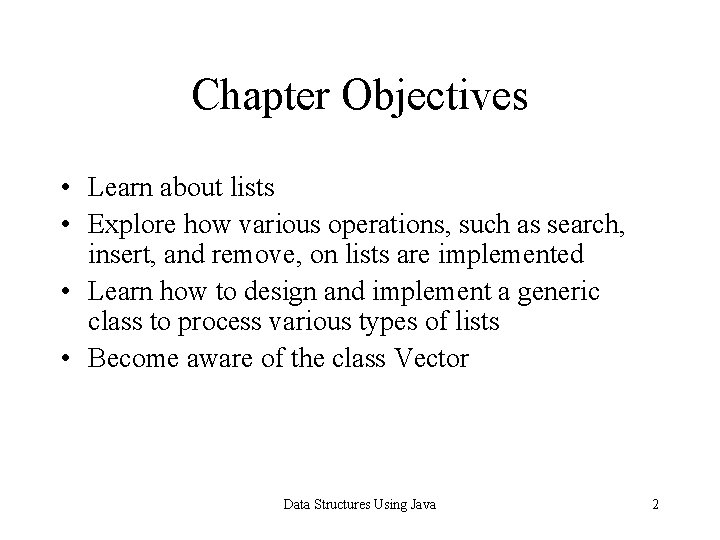 Chapter Objectives • Learn about lists • Explore how various operations, such as search,