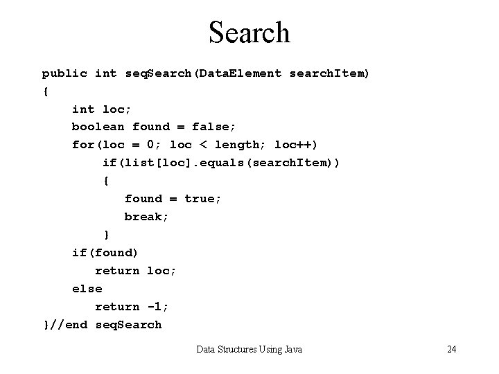 Search public int seq. Search(Data. Element search. Item) { int loc; boolean found =
