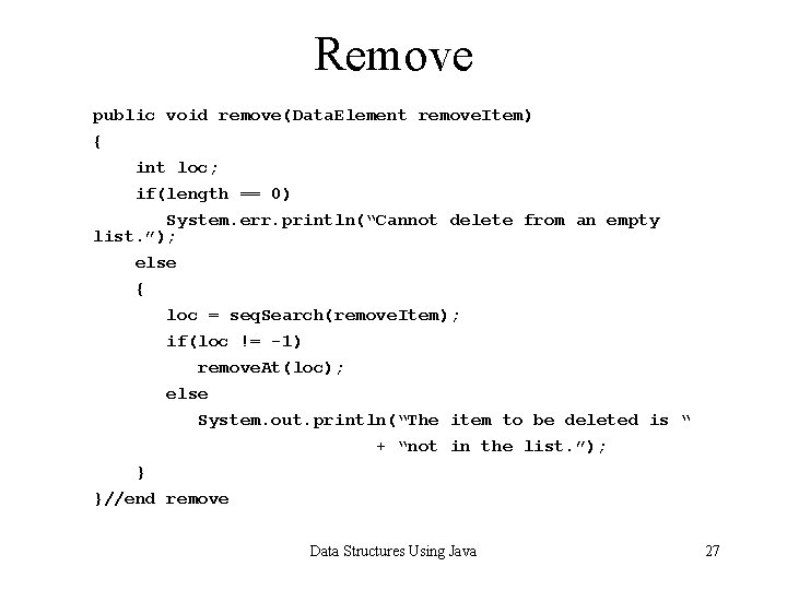 Remove public void remove(Data. Element remove. Item) { int loc; if(length == 0) System.