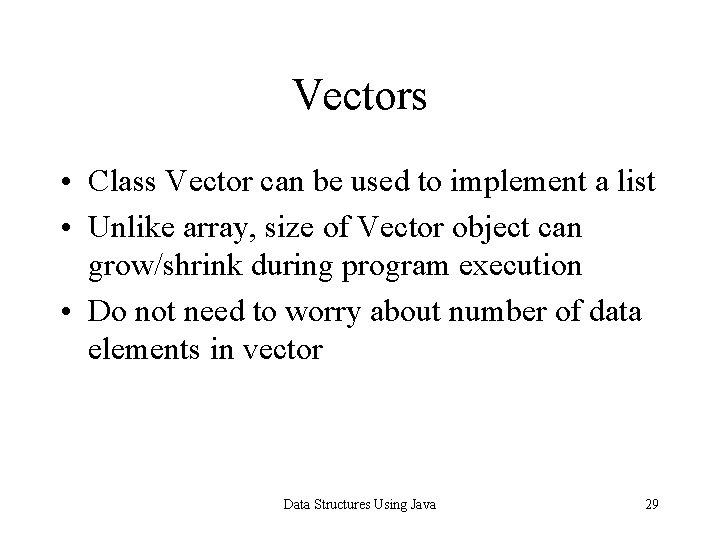Vectors • Class Vector can be used to implement a list • Unlike array,