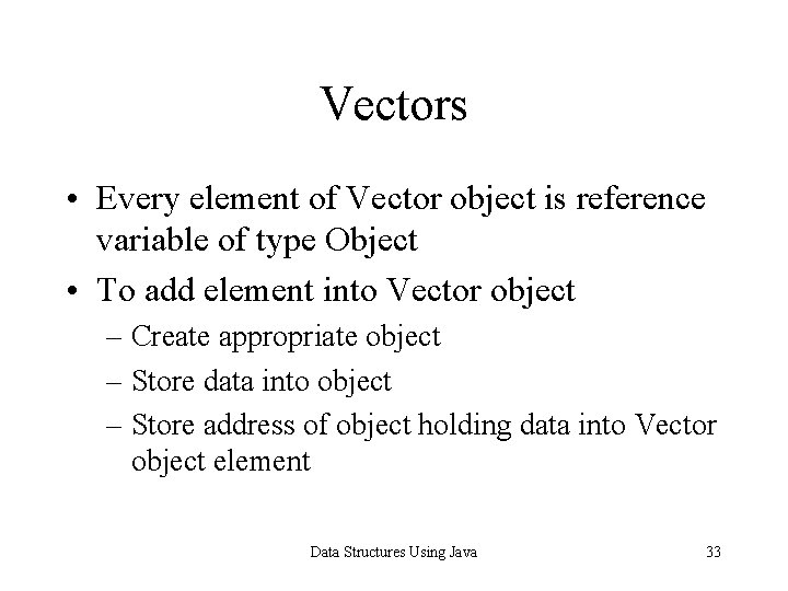 Vectors • Every element of Vector object is reference variable of type Object •