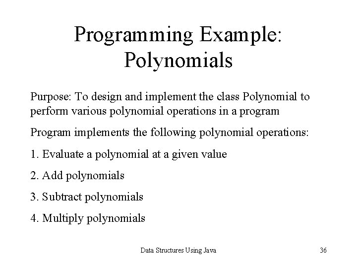 Programming Example: Polynomials Purpose: To design and implement the class Polynomial to perform various