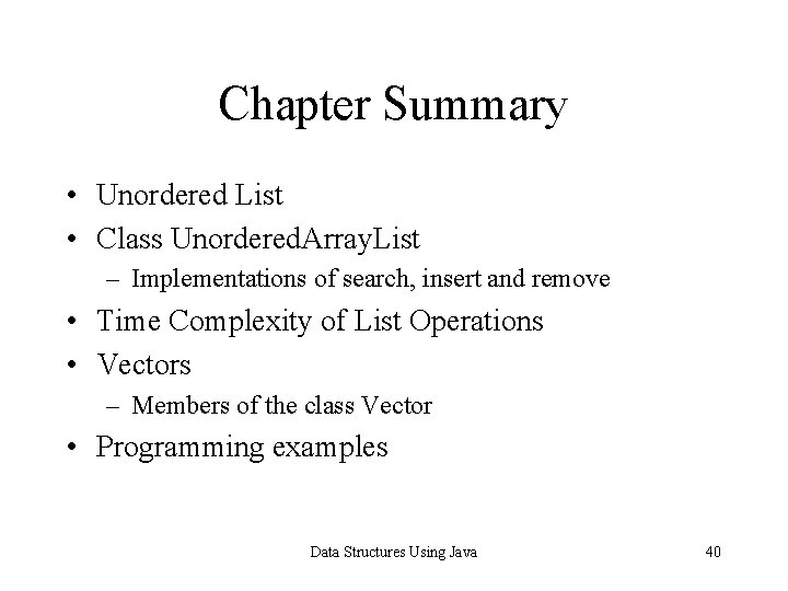 Chapter Summary • Unordered List • Class Unordered. Array. List – Implementations of search,