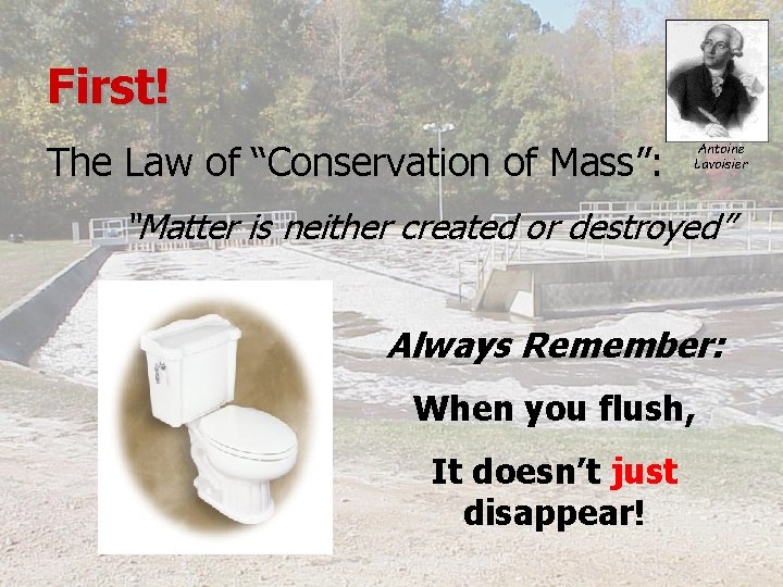 First! The Law of “Conservation of Mass”: Antoine Lavoisier “Matter is neither created or