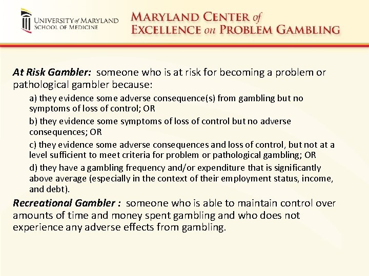 At Risk Gambler: someone who is at risk for becoming a problem or pathological