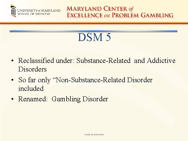 DSM 5 • Reclassified under: Substance-Related and Addictive Disorders • So far only “Non-Substance-Related