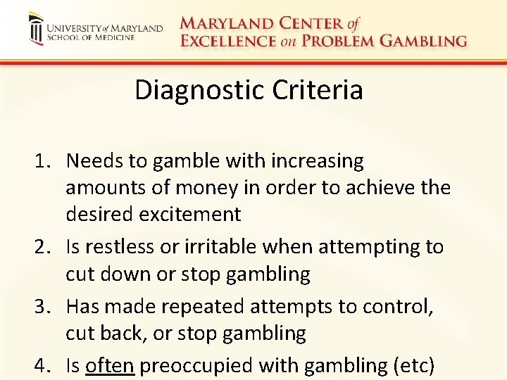 Diagnostic Criteria 1. Needs to gamble with increasing amounts of money in order to