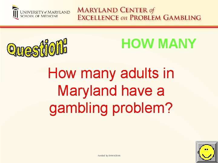 HOW MANY How many adults in Maryland have a gambling problem? Funded by DHMH/BHA