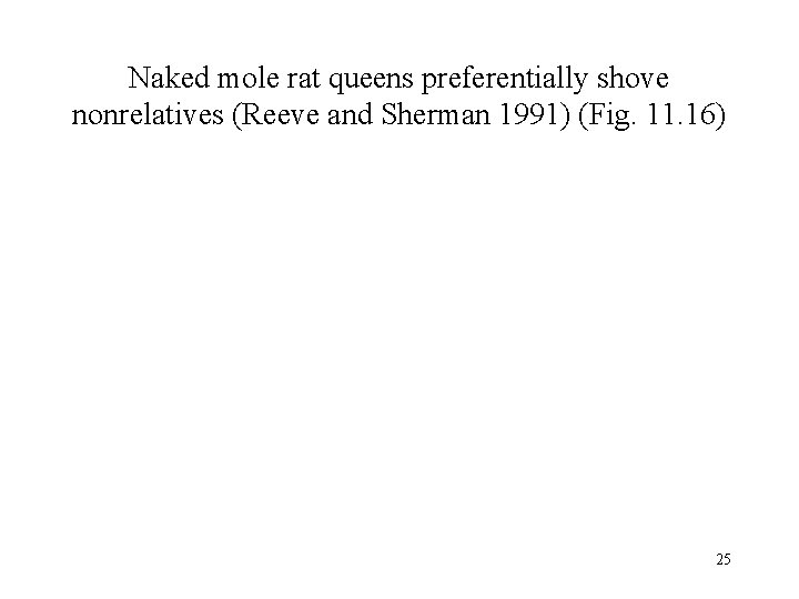Naked mole rat queens preferentially shove nonrelatives (Reeve and Sherman 1991) (Fig. 11. 16)