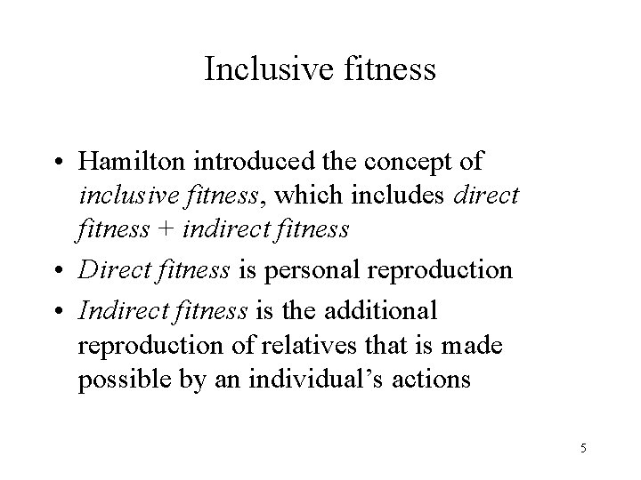 Inclusive fitness • Hamilton introduced the concept of inclusive fitness, which includes direct fitness