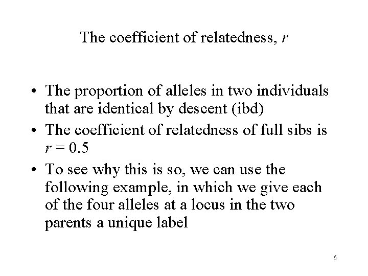 The coefficient of relatedness, r • The proportion of alleles in two individuals that