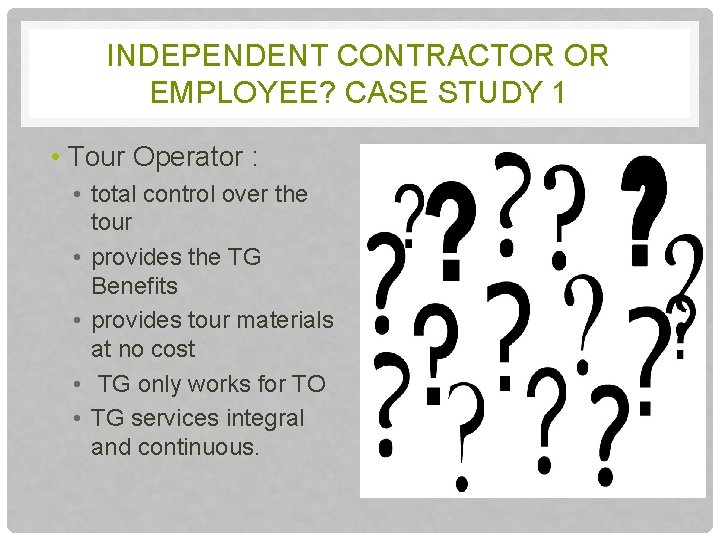 INDEPENDENT CONTRACTOR OR EMPLOYEE? CASE STUDY 1 • Tour Operator : • total control