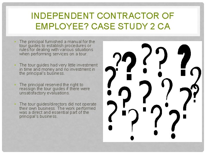 INDEPENDENT CONTRACTOR OF EMPLOYEE? CASE STUDY 2 CA • The principal furnished a manual