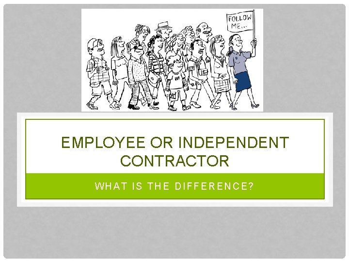 EMPLOYEE OR INDEPENDENT CONTRACTOR WHAT IS THE DIFFERENCE? 