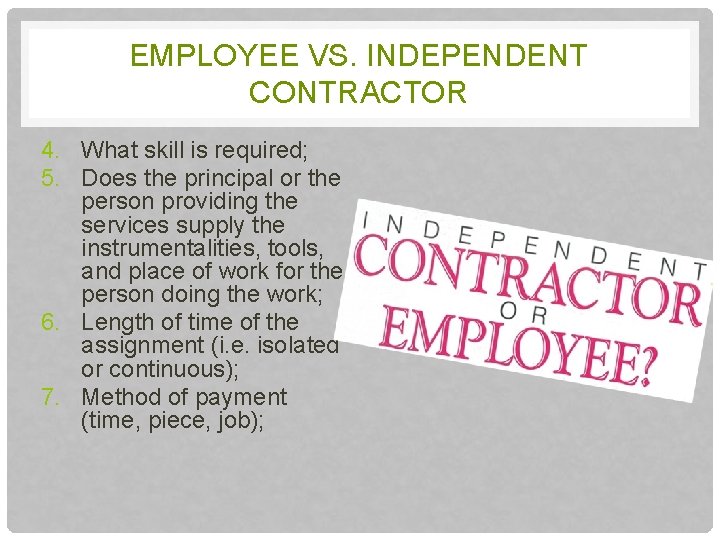 EMPLOYEE VS. INDEPENDENT CONTRACTOR 4. What skill is required; 5. Does the principal or