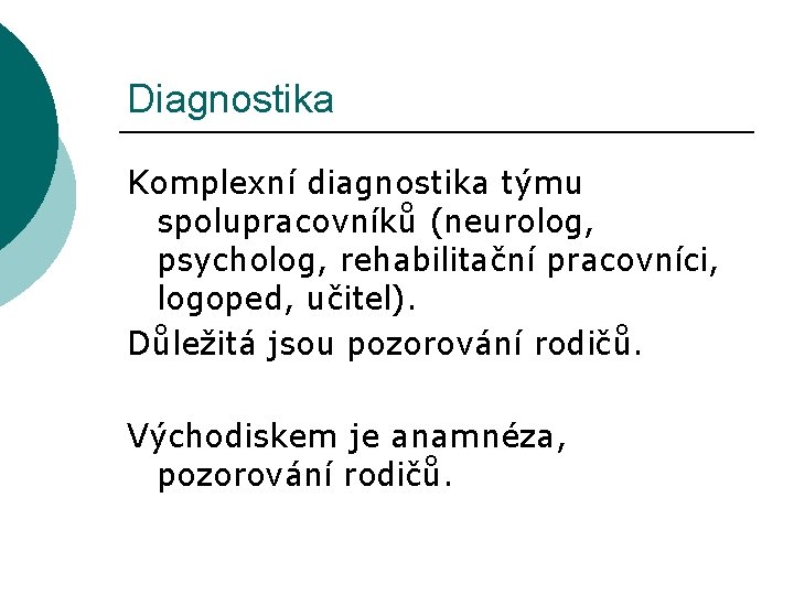 Diagnostika Komplexní diagnostika týmu spolupracovníků (neurolog, psycholog, rehabilitační pracovníci, logoped, učitel). Důležitá jsou pozorování