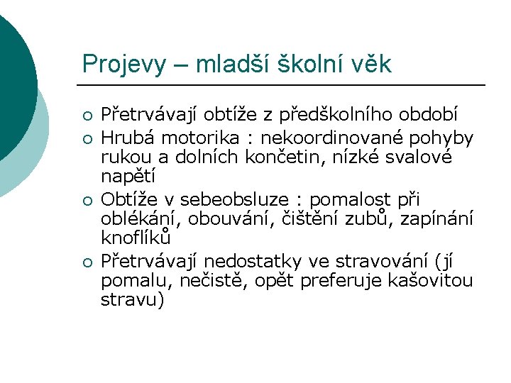 Projevy – mladší školní věk ¡ ¡ Přetrvávají obtíže z předškolního období Hrubá motorika