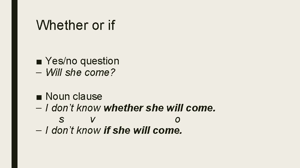 Whether or if ■ Yes/no question – Will she come? ■ Noun clause –