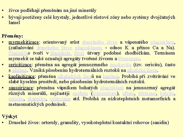  • živce podléhají přeměnám na jiné minerály • bývají postiženy celé krystaly, jednotlivé