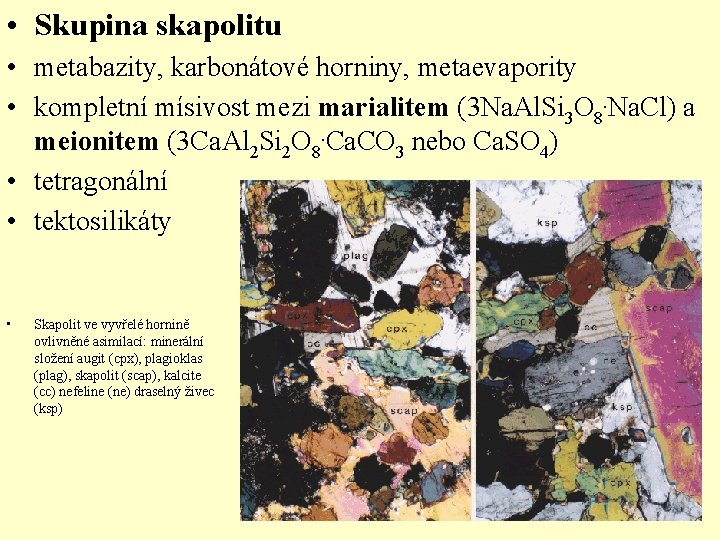  • Skupina skapolitu • metabazity, karbonátové horniny, metaevapority • kompletní mísivost mezi marialitem