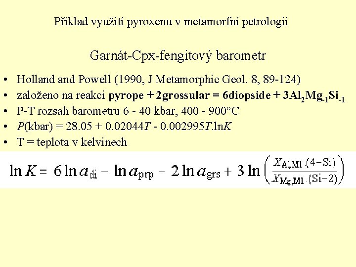 Příklad využití pyroxenu v metamorfní petrologii Garnát-Cpx-fengitový barometr • • • Holland Powell (1990,