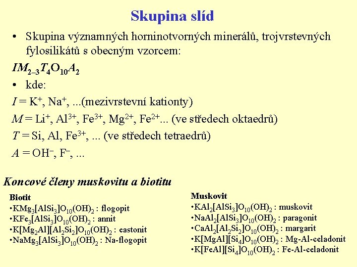 Skupina slíd • Skupina významných horninotvorných minerálů, trojvrstevných fylosilikátů s obecným vzorcem: IM 2–