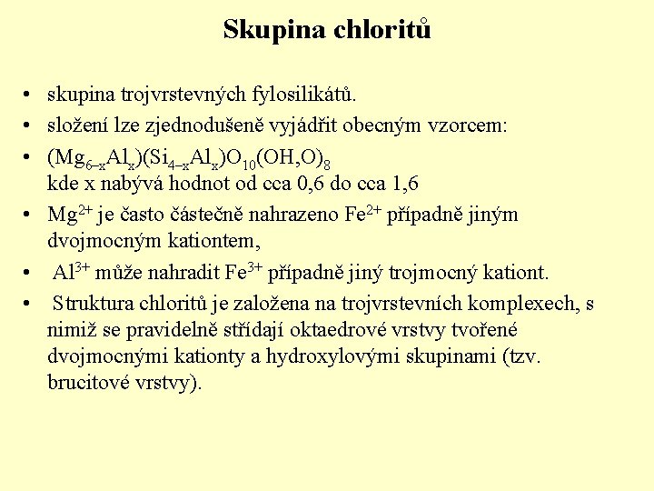 Skupina chloritů • skupina trojvrstevných fylosilikátů. • složení lze zjednodušeně vyjádřit obecným vzorcem: •