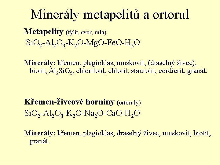 Minerály metapelitů a ortorul Metapelity (fylit, svor, rula) Si. O 2 -Al 2 O
