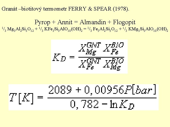 Granát –biotitový termometr FERRY & SPEAR (1978). Pyrop + Annit = Almandin + Flogopit