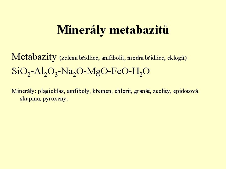 Minerály metabazitů Metabazity (zelená břidlice, amfibolit, modrá břidlice, eklogit) Si. O 2 -Al 2