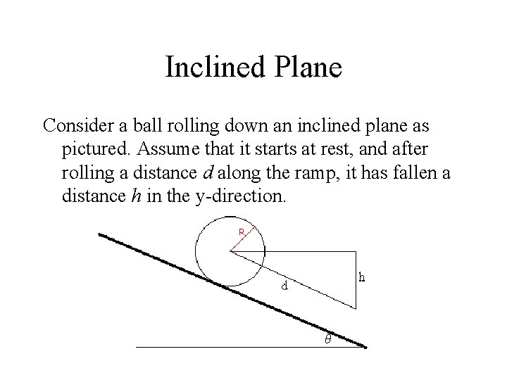 Inclined Plane Consider a ball rolling down an inclined plane as pictured. Assume that
